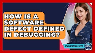 How Is A Software Defect Defined In Debugging? - Learn To Troubleshoot