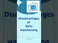 Disadvantages of Data Warehouse #shorts #youtubeshorts #short #datawarehouse