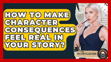 How To Make Character Consequences Feel Real In Your Story? - The Storytellers Room
