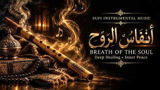 Sufi Instrumental Music - Breath of the Soul | Deep Healing Music for Inner Peace & Meditation