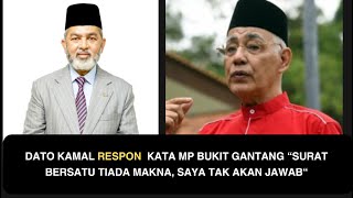 DATO KAMAL RESPON  KATA MP BUKIT GANTANG “SURAT BERSATU TIADA MAKNA, SAYA TAK AKAN JAWAB“