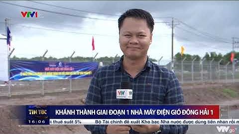 VTV1 KHÁNH THÀNH GIAI ĐOẠN 1 NHÀ MÁY ĐIỆN GIÓ ĐÔNG HẢI 1