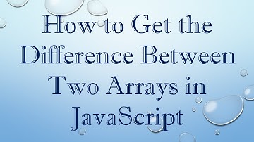 How to Get the Difference Between Two Arrays in JavaScript
