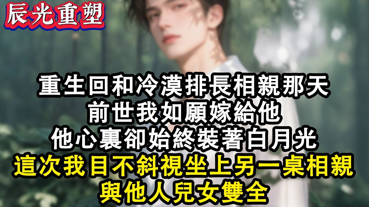 【完結爽文】重回和冷漠排長相親那天，前世我嫁給他，他心裏卻始終裝著白月光，這次我目不斜視坐上另一桌相親，與他人兒女雙全#故事 #重生 #爽文 #重生故事 #情感 #小說 #完結 #情感故事 #有聲書