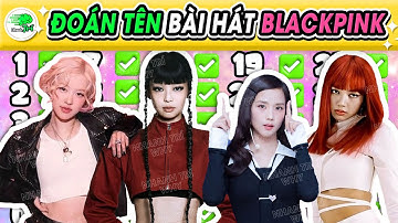 Đoán Tất Cả Bài Hát Thịnh Hành Nhất Của BLACKPINK, khó đấy không phải dễ đâu! | Nhanh Trí Why