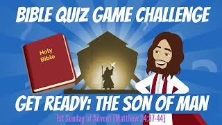 FUN BIBLE QUIZ - Challenge Your Knowledge of Matthew 24: 37-44