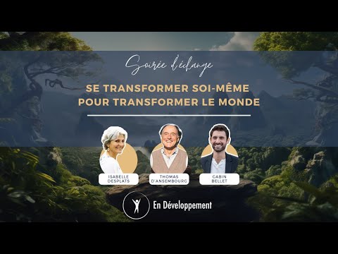 Se transformer pour transformer le monde avec Thomas d'Ansembourg, Isabelle Desplats et Gabin Bellet