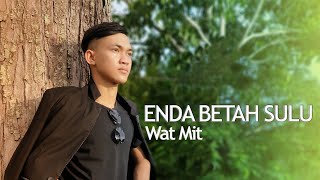 Download lagu ENDA BETAH SULU - WAT MIT (  LYRIC VIDEO)