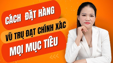 CÁCH ĐẶT HÀNG VŨ TRỤ ĐẠT CHÍNH XÁC MỌI MỤC TIÊU || PHAN THỦY