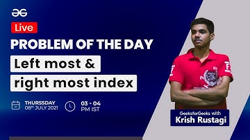 Left most and right most index | Problem of the day - 07/07/2021 | Krish Rustagi