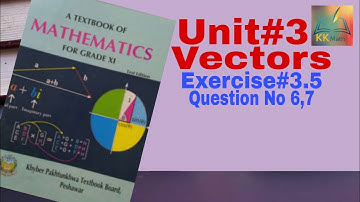 kpk board 11 class math unit 3 Vectors Exercise 3.5 Question No 6,7 @KK Maths