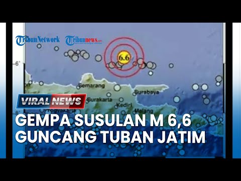🔴BREAKING NEWS: LAGI! Gempa Susulan M 6.6 Guncang Tuban-Jatim, Terasa Kencang hingga Jakarta