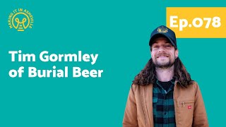 Tim Gormley of Burial Beer on Using Craft Beer as an Artistic Outlet | Episode 078 | Season 6