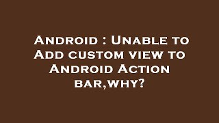 Android : Unable to Add custom view to Android Action bar,why?