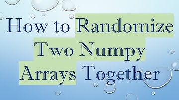 How to Randomize Two Numpy Arrays Together
