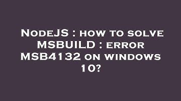 NodeJS : how to solve MSBUILD : error MSB4132 on windows 10?