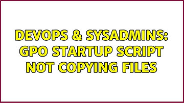 DevOps & SysAdmins: GPO startup script not copying files (2 Solutions!!)