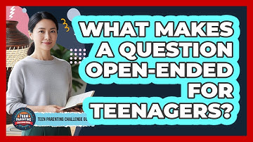 What Makes A Question Open-Ended For Teenagers?