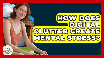 How Does Digital Clutter Create Mental Stress? - Minimalist Home Life