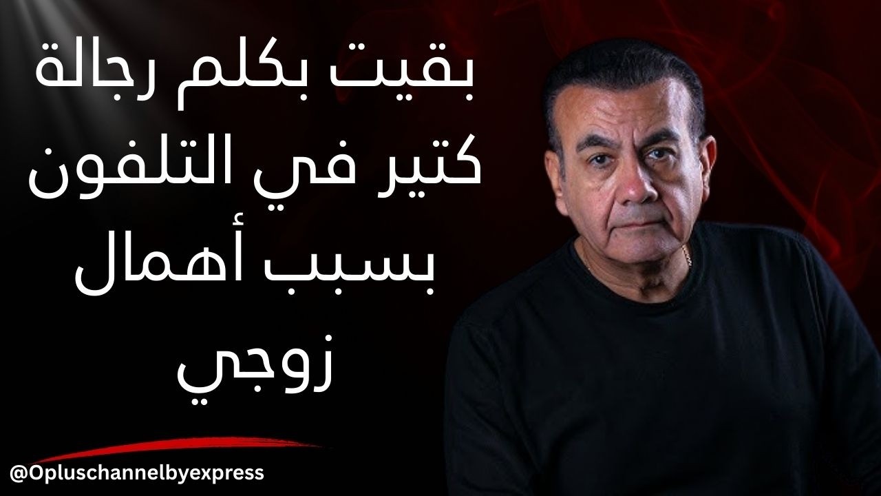 بقيت بكلم رجالة كتير في التلفون بسبب أهمال زوجي  | #أسامة_منير