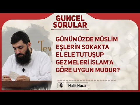 Günümüzde Müslim eşlerin sokakta el ele tutuşup gezmeleri İslam’a göre uygun mudur? Halis Hoca