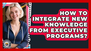How To Integrate New Knowledge From Executive Programs? - Grad School Mindset