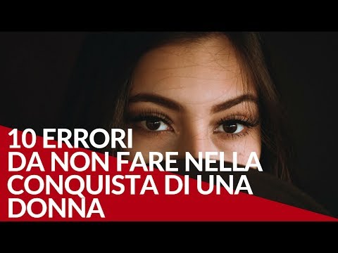 Video: 10 Errori Nel Sedurre Le Donne