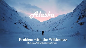 Alaska - Problem with the Wilderness - Shot on A7SII with Zhiyun Crane