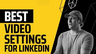 Best VIDEO Settings For LinkedIn