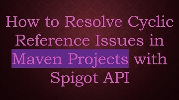 How to Resolve Cyclic Reference Issues in Maven Projects with Spigot API