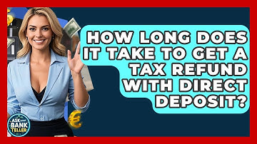 How Long Does It Take To Get A Tax Refund With Direct Deposit? - Ask Your Bank Teller