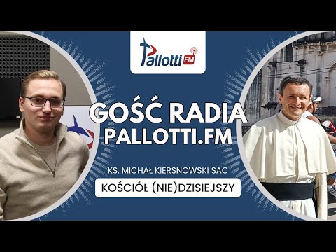 GOŚĆ RADIA PALLOTTI.FM - Kościół (nie)dzisiejszy | ks. Michał Kiersnowski SAC