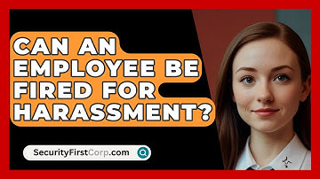 Can An Employee Be Fired For Harassment? - SecurityFirstCorp.com
