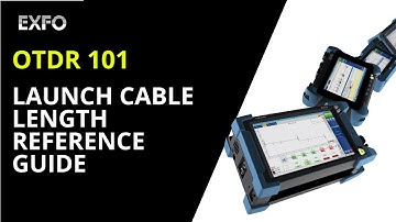 OTDR 101: Launch Cable Length Reference Guide