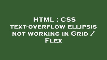 HTML : CSS text-overflow ellipsis not working in Grid / Flex