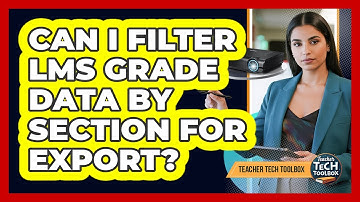 Can I Filter LMS Grade Data by Section for Export?