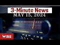 3 minute news   may 15 2024
