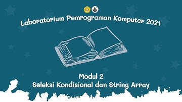 [ Pemrograman Komputer 2021 ] Modul 2 Seleksi Kondisional (IF..ELSE..) & String Array