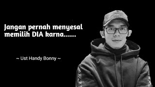 jangan pernah menyesal memilih DIA || ust handy bonny