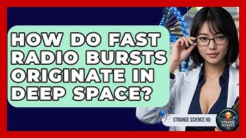 How Do Fast Radio Bursts Originate In Deep Space? - Strange Science HQ