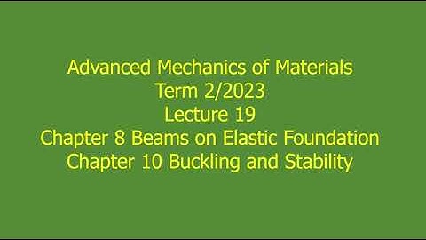 19 Ch 8 Beams on Elastic Foundation Ch 10 Buckling and Stability Term 2 2023 Jan 31 2024