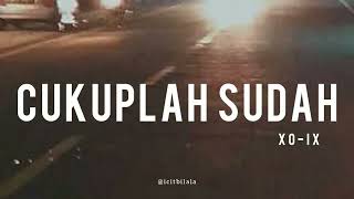 Cukuplah Sudah - XO-IX (Lyrics)