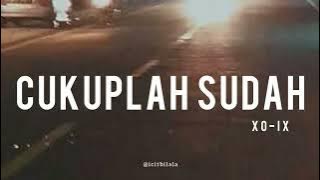 Cukuplah Sudah - XO-IX (Lyrics)