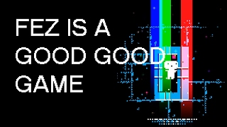 FEZ is a GOOD GOOD GAME