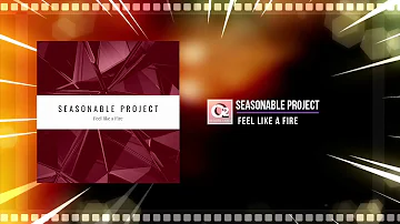 Seasonable Project -  Feel Like a Fire