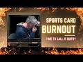 Sports card burnout should i quit while im ahead