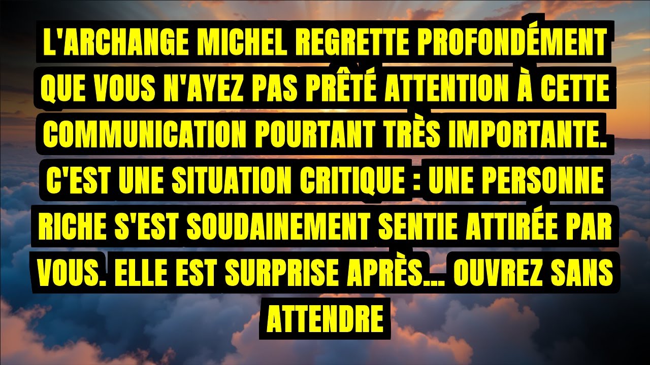 L'ARCHANGE MICHEL REGRETTE PROFONDÉMENT QUE VOUS N'AYEZ PAS PRÊTÉ ATTENTION À CETTE COMMUNICATION...