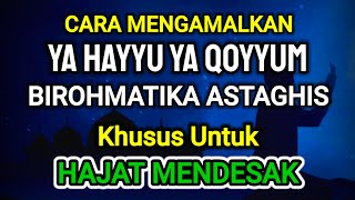 CARA MENGAMALKAN YA HAYYU YA QOYYUM BIROHMATIKA ASTAGHITS, Khusus Untuk Hajat Mendesak