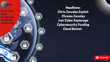 🚨 Citrix Zeroday Exploit, Chrome Zeroday, Iran Cyber Espionage, Cybersecurity Funding, Cloud Botnet