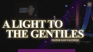 A LIGHT TO THE GENTILES | Pastor Sam Valverde